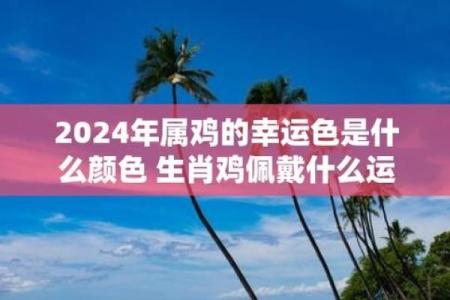 属鸡2025年的幸运色是什么颜色_2025属鸡大忌颜色